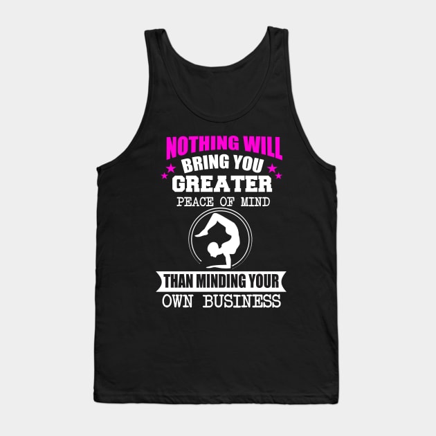 Nothing Will Bring You Greater Peace Of Mind Than Minding Your Own Business Tank Top by BadDesignCo